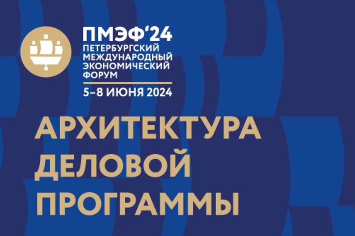 Опубликована архитектура деловой программы ПМЭФ-2024 - 7Дней.ру