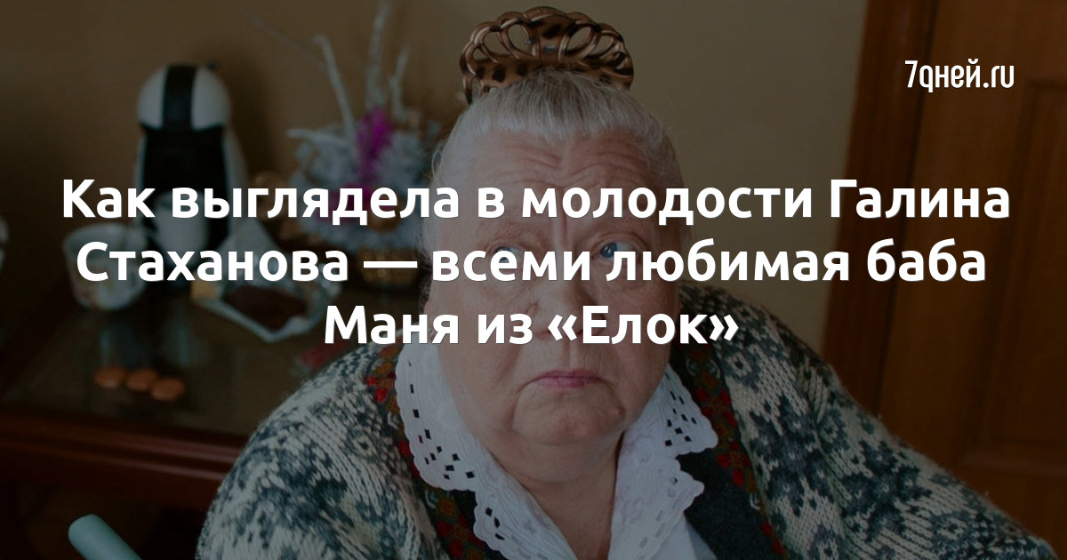 Фото актрисы галины стахановой Как выглядела в молодости Галина Стаханова - всеми любимая баба Маня из "Елок" -